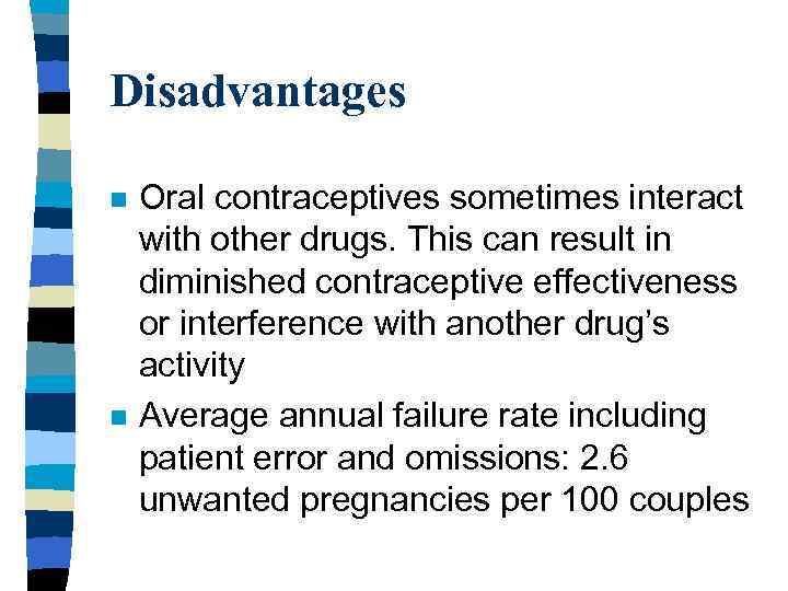 Disadvantages n n Oral contraceptives sometimes interact with other drugs. This can result in