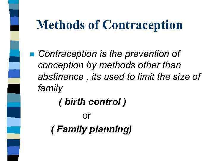 Methods of Contraception n Contraception is the prevention of conception by methods other than