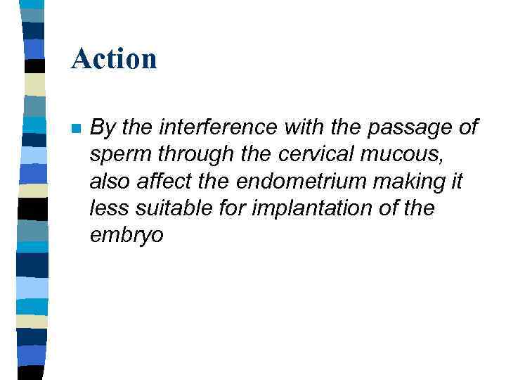 Action n By the interference with the passage of sperm through the cervical mucous,