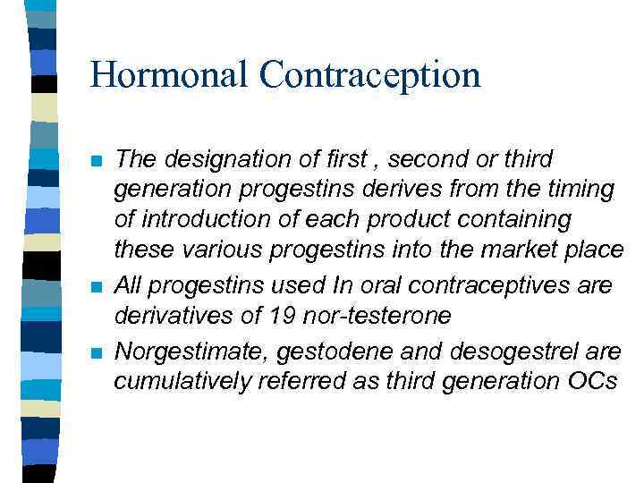 Hormonal Contraception n The designation of first , second or third generation progestins derives