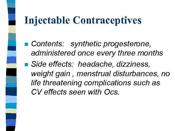 Injectable Contraceptives n n Contents: synthetic progesterone, administered once every three months Side effects: