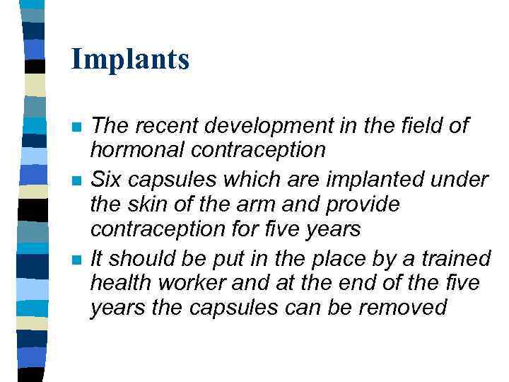 Implants n n n The recent development in the field of hormonal contraception Six