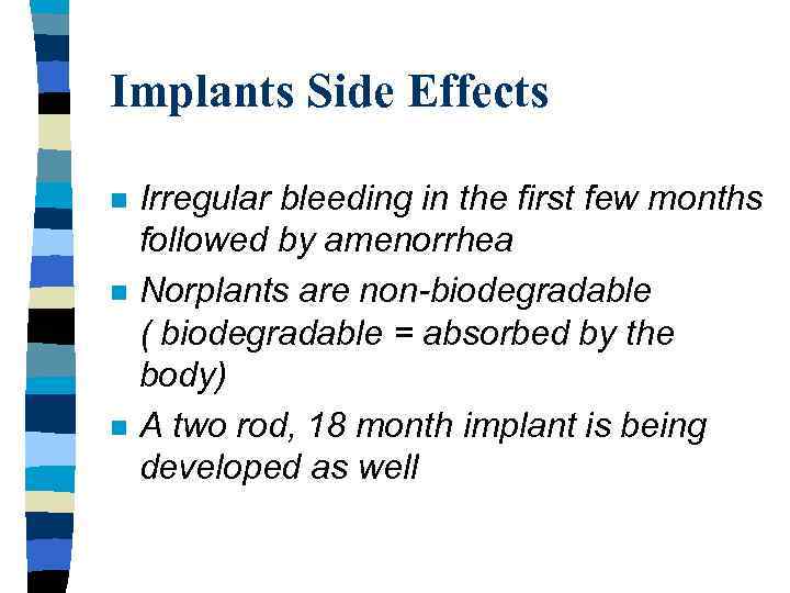 Implants Side Effects n n n Irregular bleeding in the first few months followed