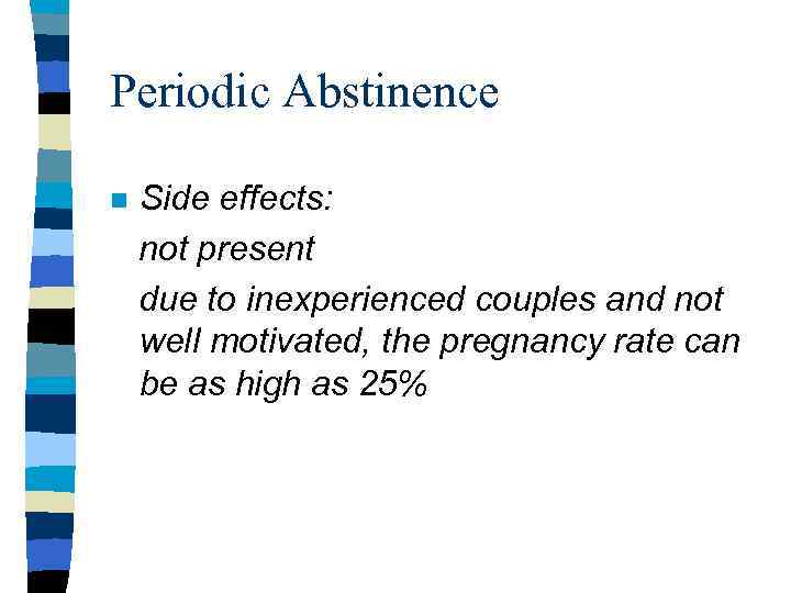 Periodic Abstinence n Side effects: not present due to inexperienced couples and not well