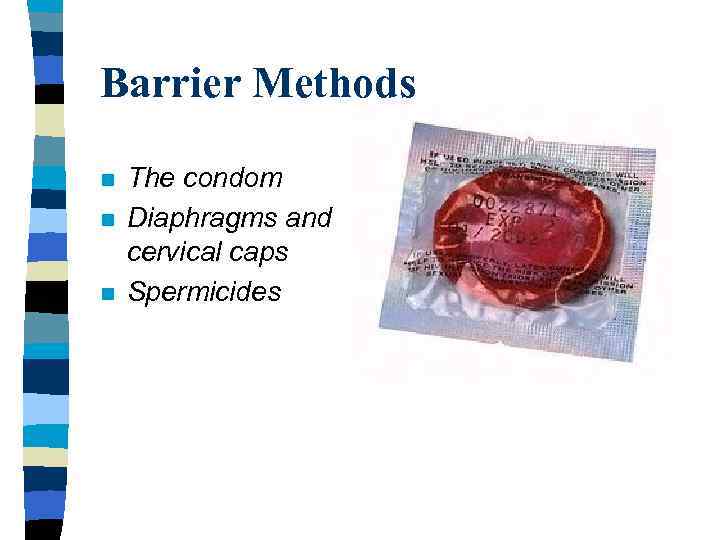 Barrier Methods n n n The condom Diaphragms and cervical caps Spermicides 