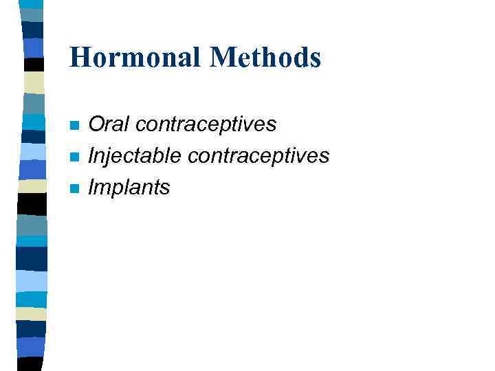 Hormonal Methods n n n Oral contraceptives Injectable contraceptives Implants 