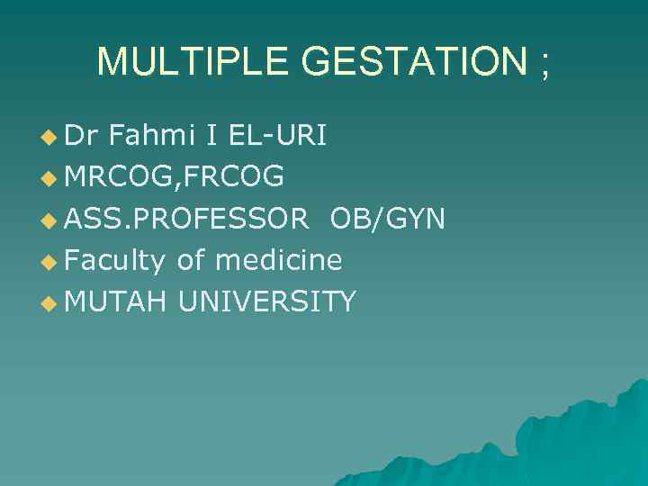 MULTIPLE GESTATION ; u Dr Fahmi I EL-URI u MRCOG, FRCOG u ASS. PROFESSOR