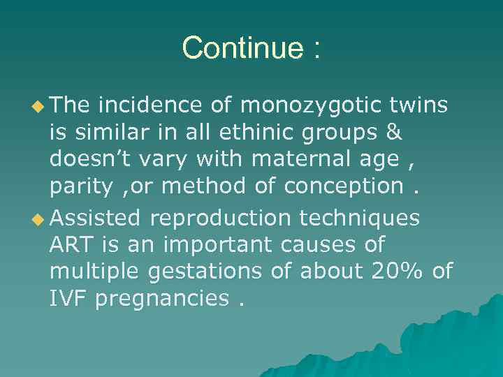 Continue : u The incidence of monozygotic twins is similar in all ethinic groups