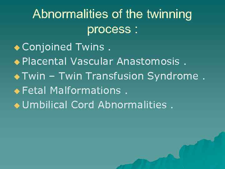 Abnormalities of the twinning process : u Conjoined Twins. u Placental Vascular Anastomosis. u