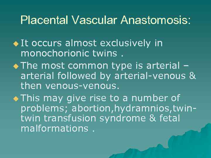 Placental Vascular Anastomosis: u It occurs almost exclusively in monochorionic twins. u The most