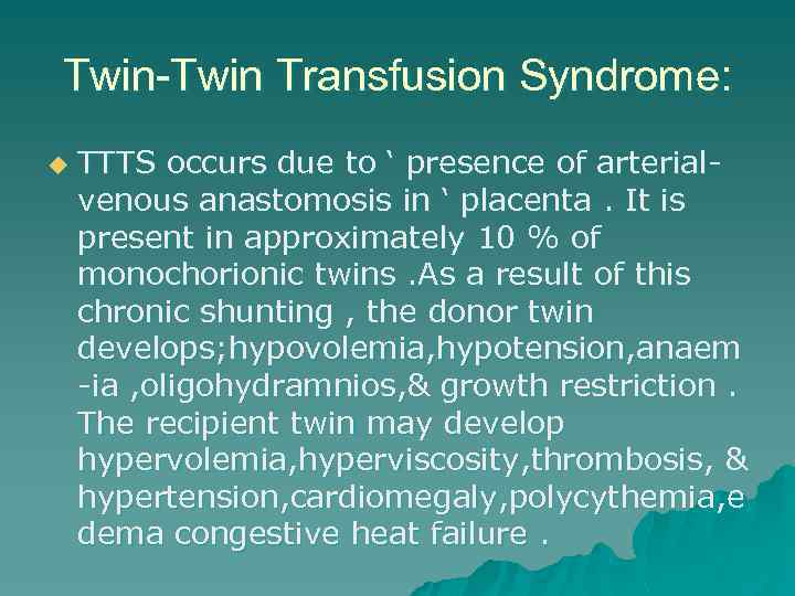 Twin-Twin Transfusion Syndrome: u TTTS occurs due to ‘ presence of arterialvenous anastomosis in