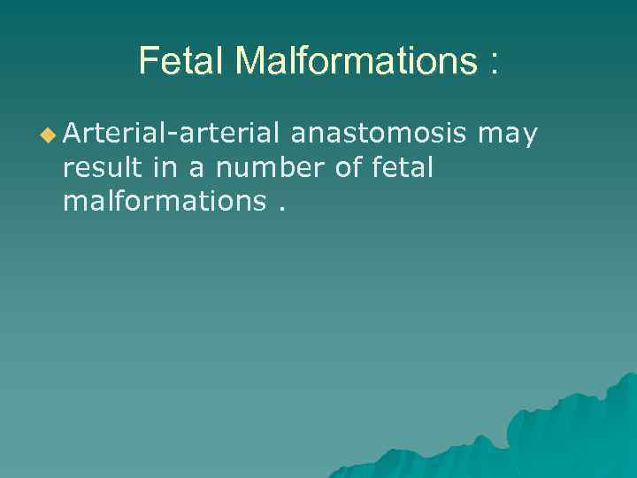 Fetal Malformations : u Arterial-arterial anastomosis may result in a number of fetal malformations.