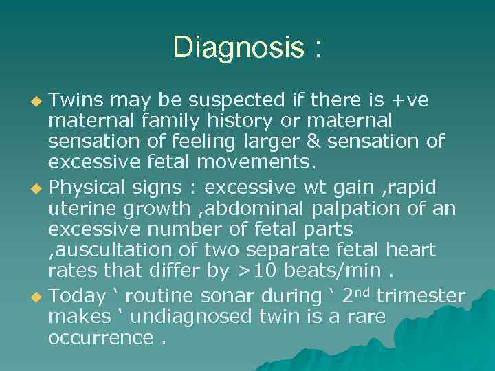 Diagnosis : Twins may be suspected if there is +ve maternal family history or