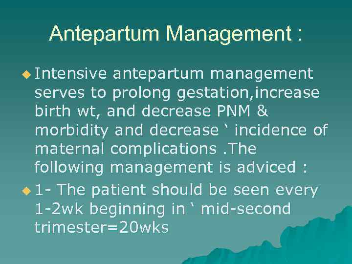 Antepartum Management : u Intensive antepartum management serves to prolong gestation, increase birth wt,