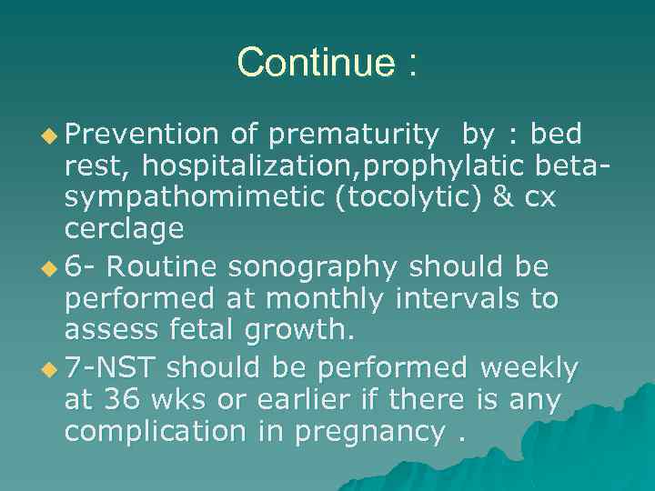 Continue : u Prevention of prematurity by : bed rest, hospitalization, prophylatic betasympathomimetic (tocolytic)