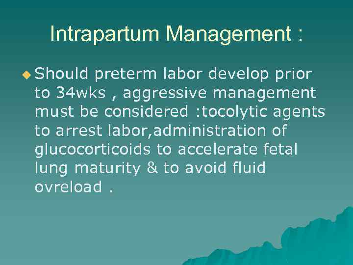 Intrapartum Management : u Should preterm labor develop prior to 34 wks , aggressive