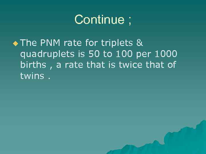 Continue ; u The PNM rate for triplets & quadruplets is 50 to 100