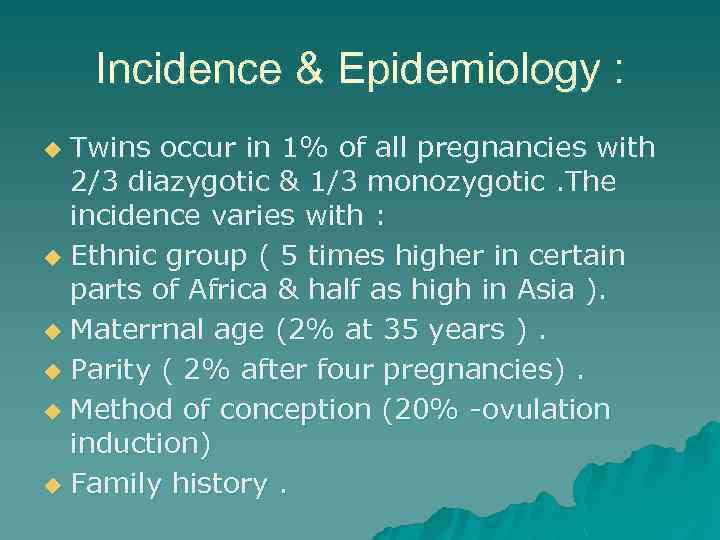 Incidence & Epidemiology : Twins occur in 1% of all pregnancies with 2/3 diazygotic