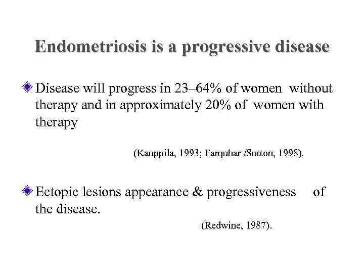 Endometriosis is a progressive disease Disease will progress in 23– 64% of women without