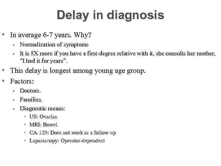 Delay in diagnosis • In average 6 -7 years. Why? • • Normalization of