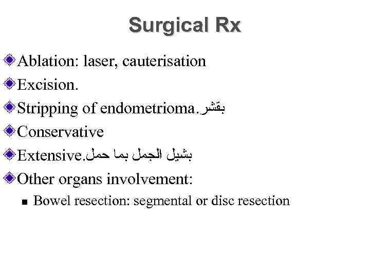 Surgical Rx Ablation: laser, cauterisation Excision. Stripping of endometrioma. ﺑﻘﺸﺮ Conservative Extensive. ﺑﺸﻴﻞ ﺍﻟﺠﻤﻞ