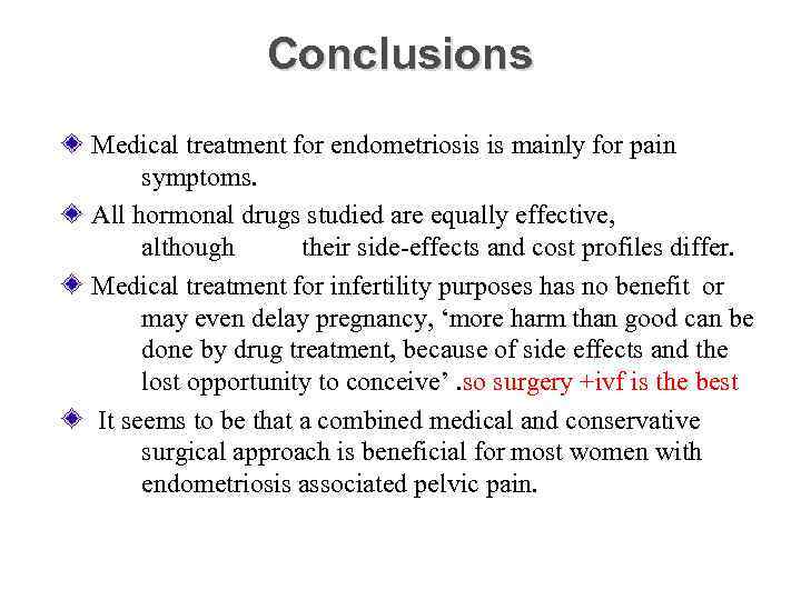 Conclusions Medical treatment for endometriosis is mainly for pain symptoms. All hormonal drugs studied