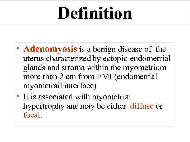 Definition • Adenomyosis is a benign disease of the uterus characterized by ectopic endometrial