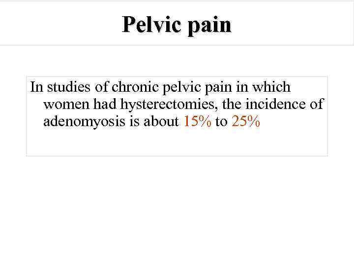 Pelvic pain In studies of chronic pelvic pain in which women had hysterectomies, the