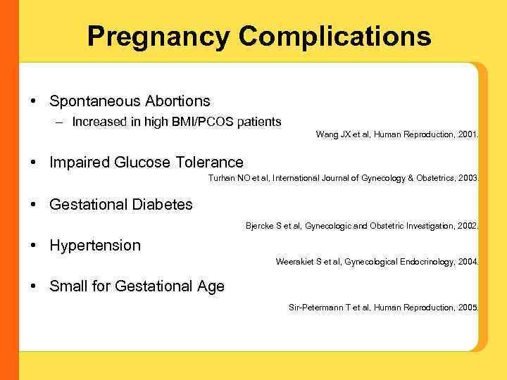 Pregnancy Complications • Spontaneous Abortions – Increased in high BMI/PCOS patients Wang JX et