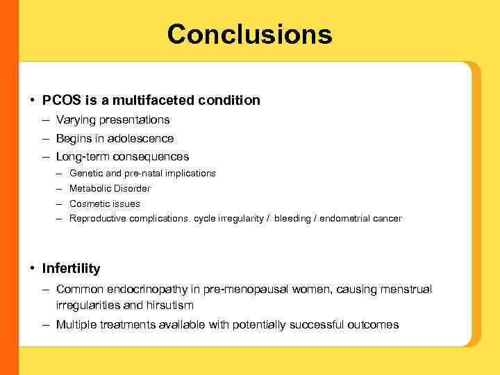 Conclusions • PCOS is a multifaceted condition – Varying presentations – Begins in adolescence