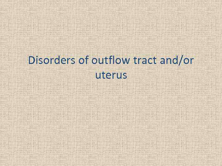 Disorders of outflow tract and/or uterus 