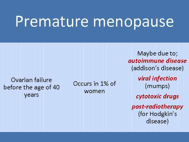 Premature menopause Ovarian failure before the age of 40 years Occurs in 1% of