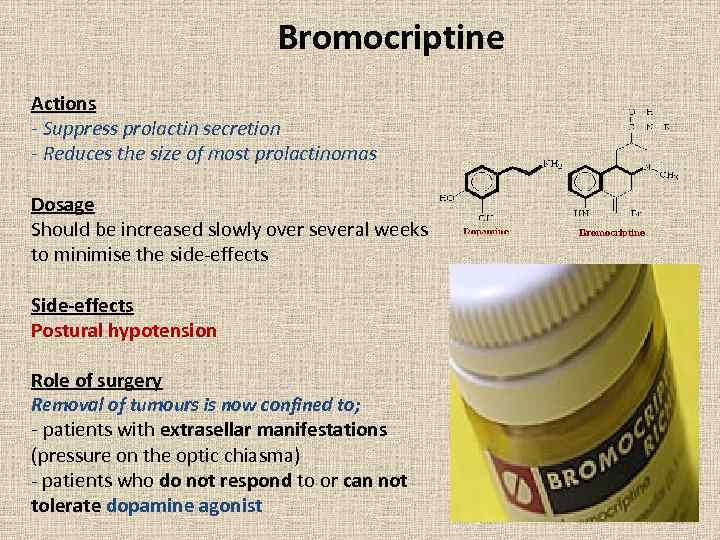 Bromocriptine Actions - Suppress prolactin secretion - Reduces the size of most prolactinomas Dosage