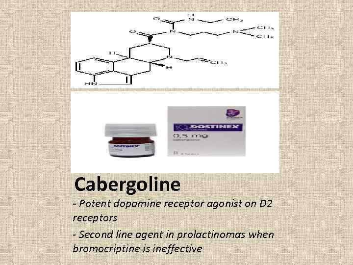 Cabergoline - Potent dopamine receptor agonist on D 2 receptors - Second line agent