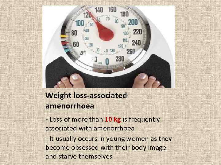 Weight loss-associated amenorrhoea - Loss of more than 10 kg is frequently associated with