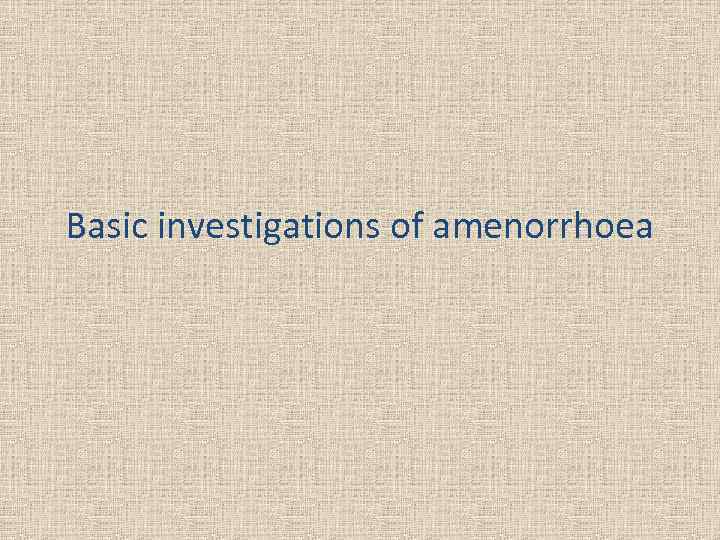 Basic investigations of amenorrhoea 