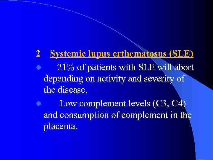 2 Systemic lupus erthematosus (SLE) l 21% of patients with SLE will abort depending