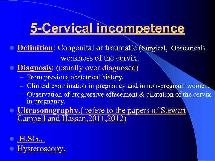 5 -Cervical incompetence Definition: Congenital or traumatic (Surgical, Obstetrical) weakness of the cervix. l