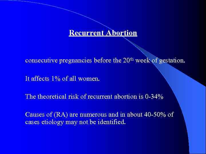 Recurrent Abortion consecutive pregnancies before the 20 th week of gestation. It affects 1%