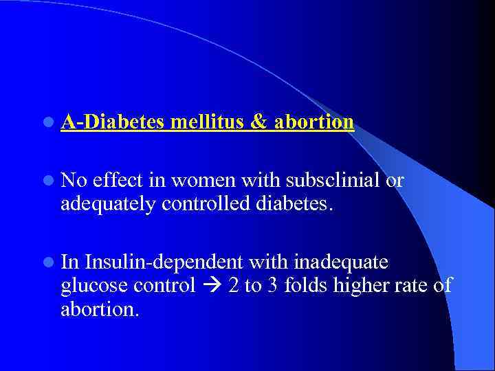 l A-Diabetes mellitus & abortion l No effect in women with subsclinial or adequately