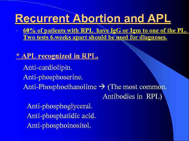 Recurrent Abortion and APL • 60% of patients with RPL have Ig. G or