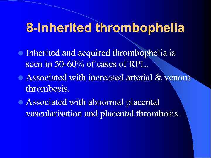 8 -Inherited thrombophelia l Inherited and acquired thrombophelia is seen in 50 -60% of