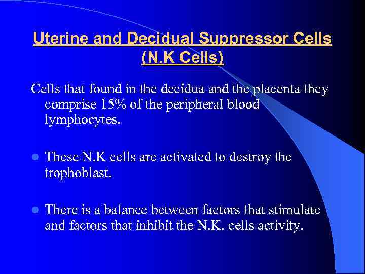 Uterine and Decidual Suppressor Cells (N. K Cells) Cells that found in the decidua