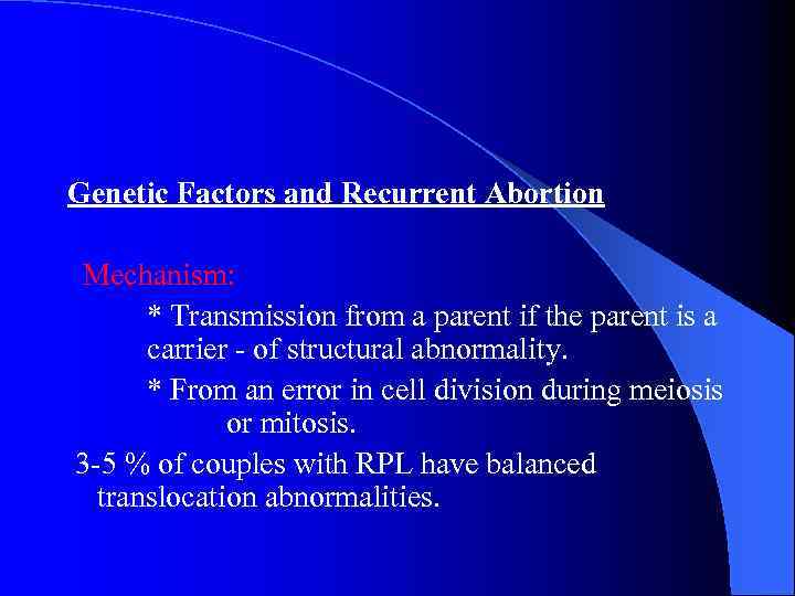 Genetic Factors and Recurrent Abortion Mechanism: * Transmission from a parent if the parent