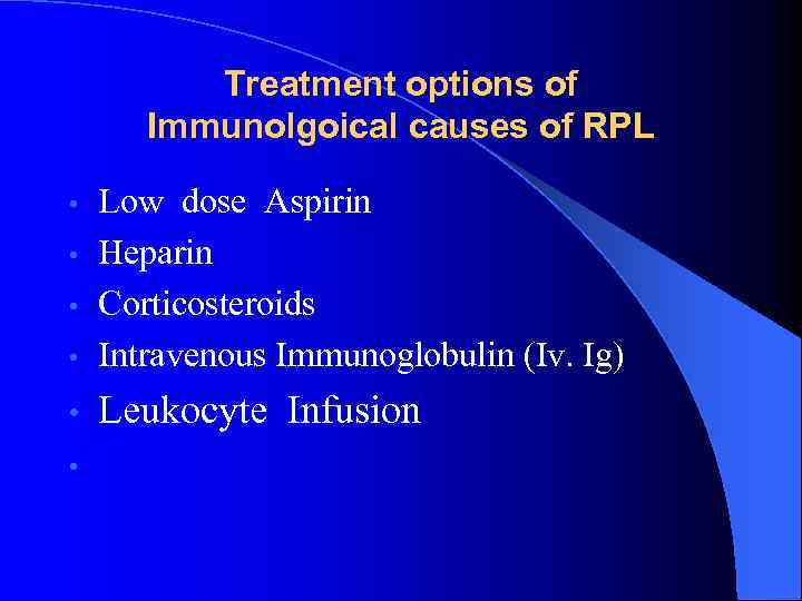 Treatment options of Immunolgoical causes of RPL Low dose Aspirin • Heparin • Corticosteroids