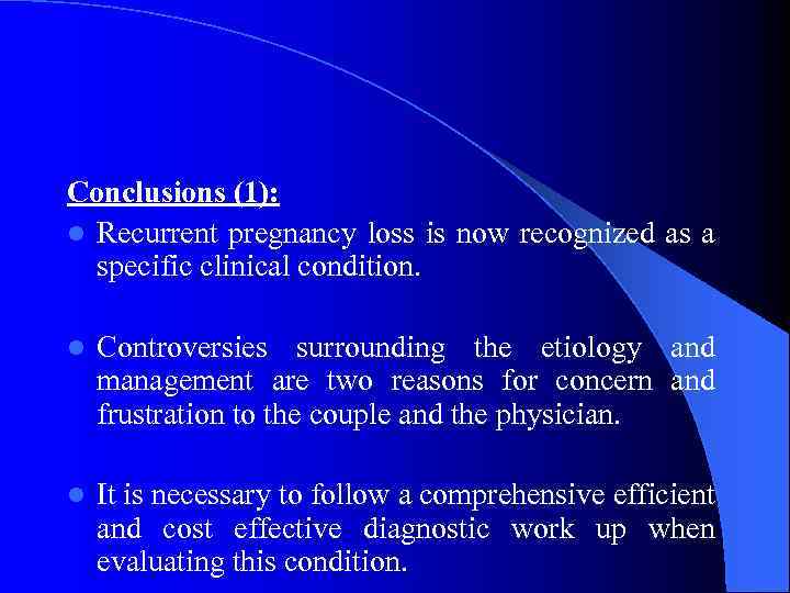 Conclusions (1): l Recurrent pregnancy loss is now recognized as a specific clinical condition.