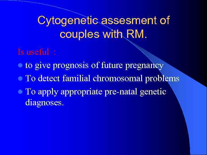 Cytogenetic assesment of couples with RM. Is useful : l to give prognosis of