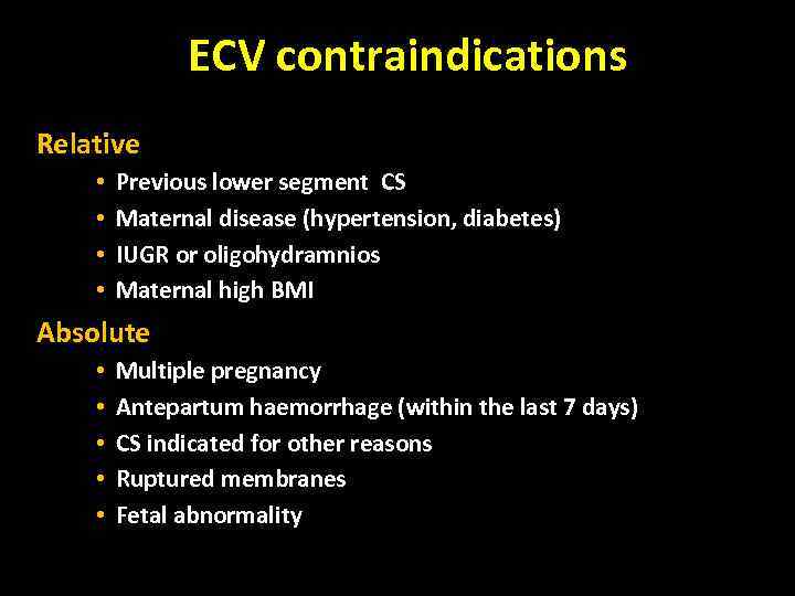 ECV contraindications Relative • • Previous lower segment CS Maternal disease (hypertension, diabetes) IUGR