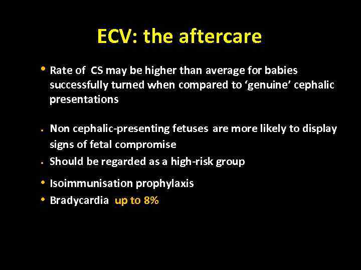 ECV: the aftercare • Rate of CS may be higher than average for babies