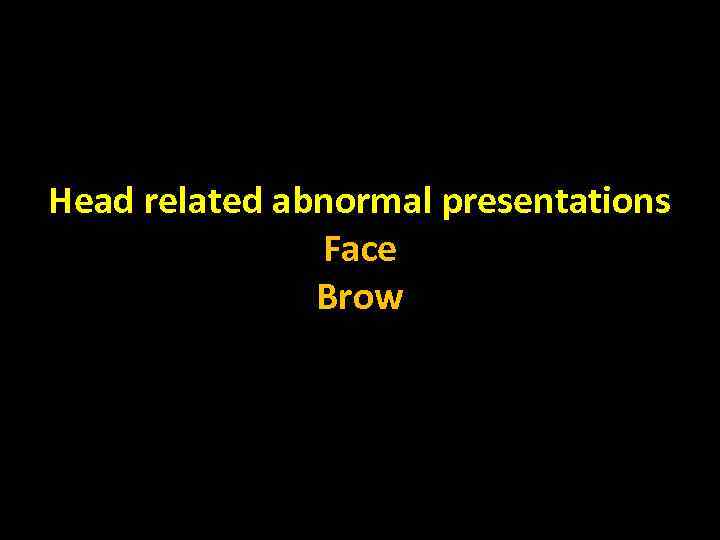 Head related abnormal presentations Face Brow 
